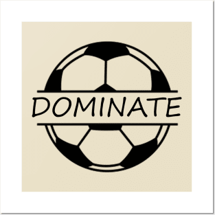 Soccer; dominate; player; coach; team; league; football; fan; motivational; inspirational; Posters and Art